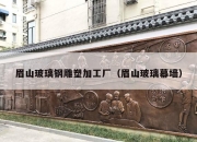 眉山玻璃钢雕塑加工厂（眉山玻璃幕墙）