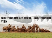 成都不锈钢雕塑工艺品定做（成都不锈钢制作厂家）