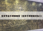 宜宾专业不锈钢雕塑（宜宾不锈钢板材加工）