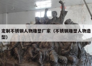 定制不锈钢人物雕塑厂家（不锈钢雕塑人物造型）
