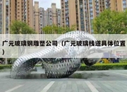 广元玻璃钢雕塑公司（广元玻璃栈道具体位置）