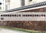 玻璃钢雕塑有限公司（玻璃钢雕塑有限公司电话）
