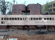 宜宾玻璃钢雕塑加工厂（宜宾玻璃厂有哪里几家）