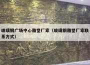 玻璃钢广场中心雕塑厂家（玻璃钢雕塑厂家联系方式）