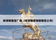 玻璃钢雕塑厂商（玻璃钢玻璃钢雕塑公司）