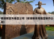 玻璃钢室外雕塑公司（玻璃钢景观雕塑制作公司）