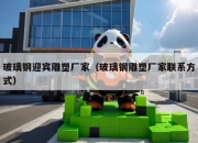 玻璃钢迎宾雕塑厂家（玻璃钢雕塑厂家联系方式）