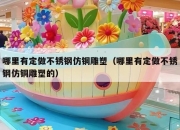 哪里有定做不锈钢仿铜雕塑（哪里有定做不锈钢仿铜雕塑的）