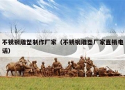 不锈钢雕塑制作厂家（不锈钢雕塑厂家直销电话）