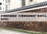 不锈钢校园雕塑（不锈钢校园雕塑厂家叫什么名字好）