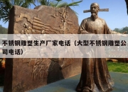 不锈钢雕塑生产厂家电话（大型不锈钢雕塑公司电话）