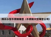 四川小型不锈钢雕塑（不锈钢大型雕塑公司）